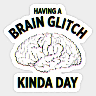 Having a Brain Glitch kinda day funny novelty t-shirt Sticker